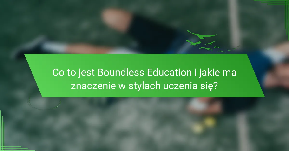 Co to jest Boundless Education i jakie ma znaczenie w stylach uczenia się?