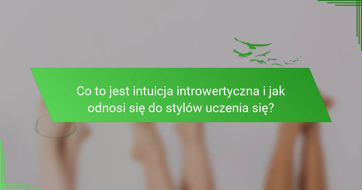 Co to jest intuicja introwertyczna i jak odnosi się do stylów uczenia się?