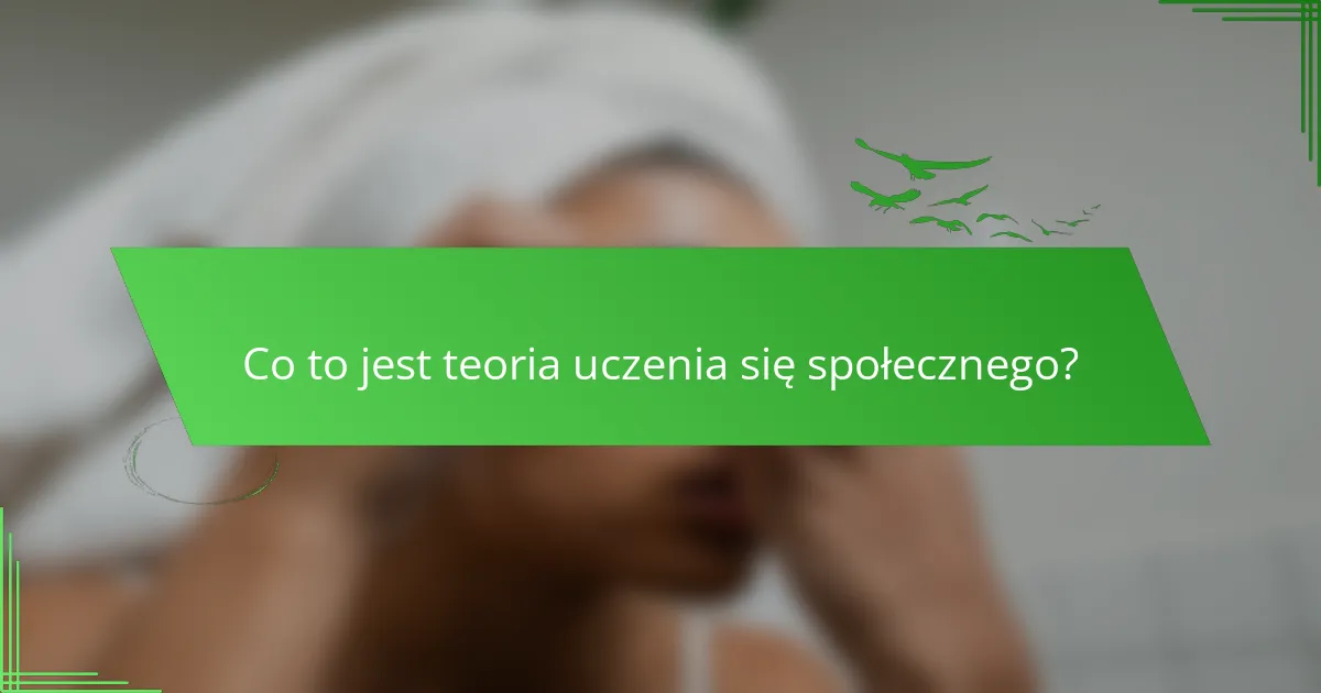 Co to jest teoria uczenia się społecznego?