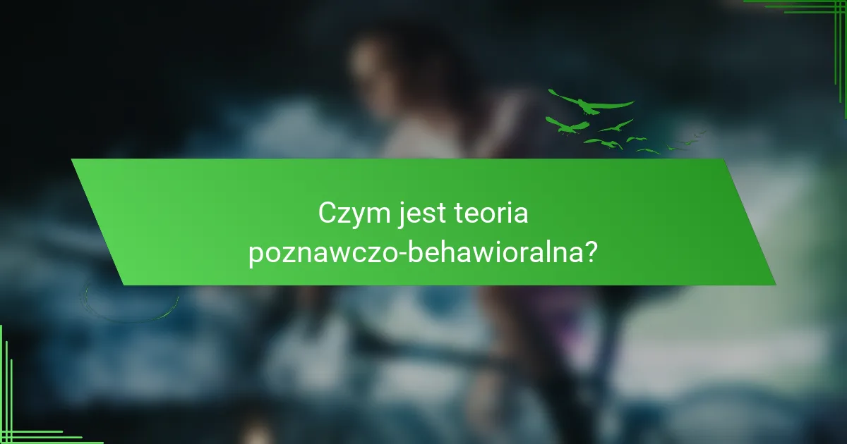 Czym jest teoria poznawczo-behawioralna?