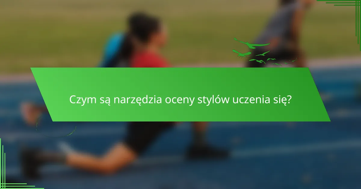 Czym są narzędzia oceny stylów uczenia się?