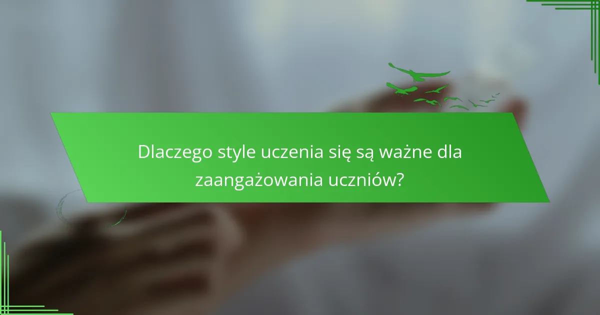 Dlaczego style uczenia się są ważne dla zaangażowania uczniów?