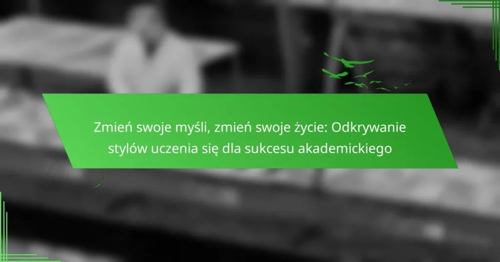 Zmień swoje myśli, zmień swoje życie: Odkrywanie stylów uczenia się dla sukcesu akademickiego