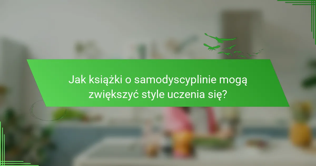 Jak książki o samodyscyplinie mogą zwiększyć style uczenia się?