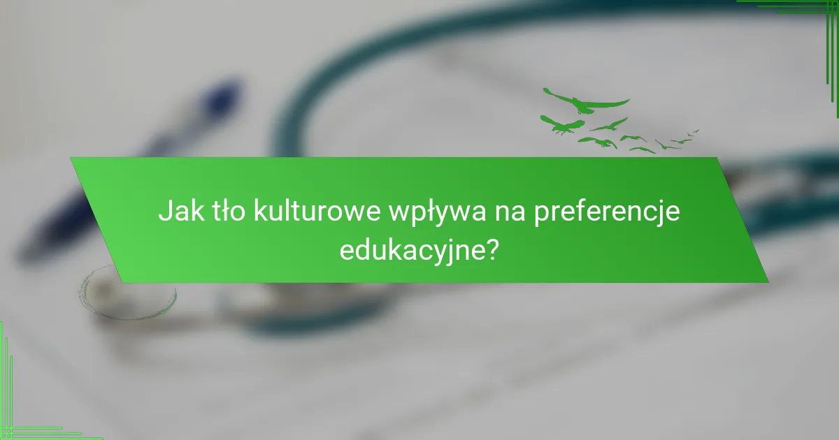 Jak tło kulturowe wpływa na preferencje edukacyjne?