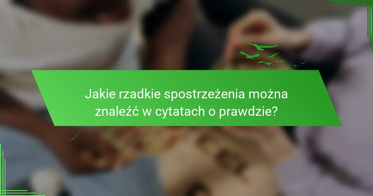 Jakie rzadkie spostrzeżenia można znaleźć w cytatach o prawdzie?