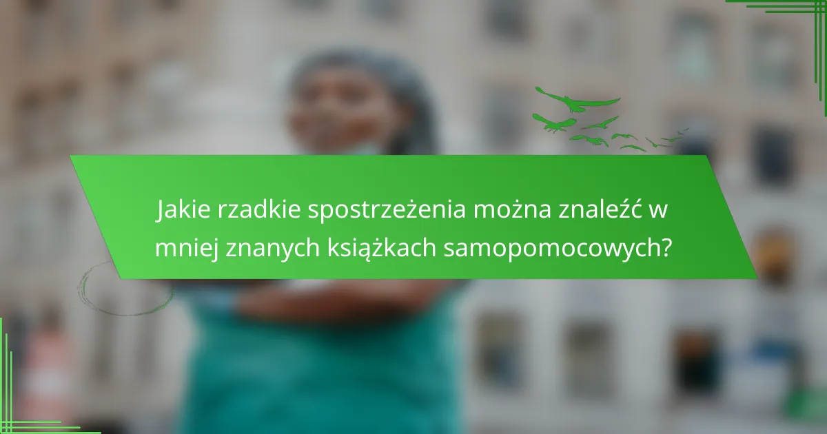 Jakie rzadkie spostrzeżenia można znaleźć w mniej znanych książkach samopomocowych?