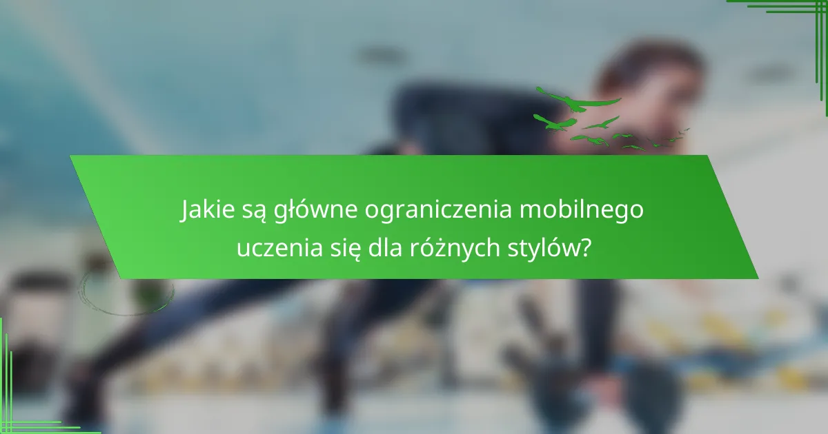 Jakie są główne ograniczenia mobilnego uczenia się dla różnych stylów?