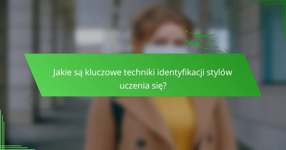 Jakie są kluczowe techniki identyfikacji stylów uczenia się?