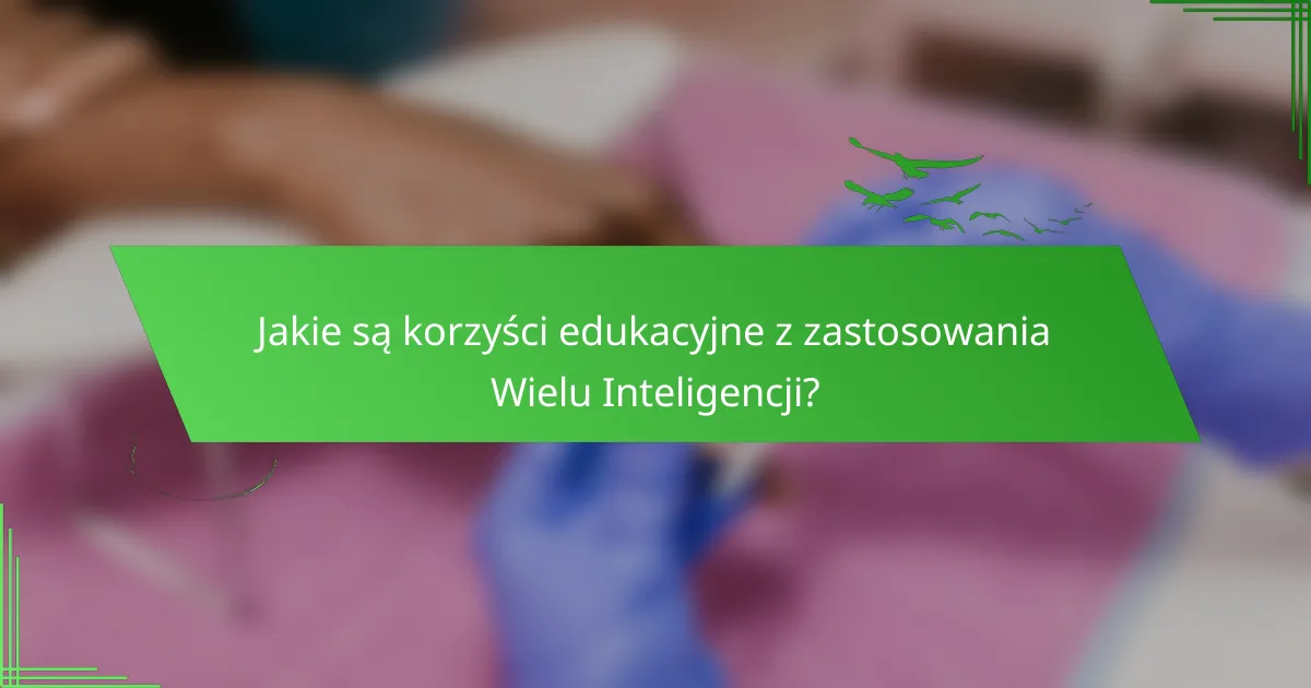 Jakie są korzyści edukacyjne z zastosowania Wielu Inteligencji?