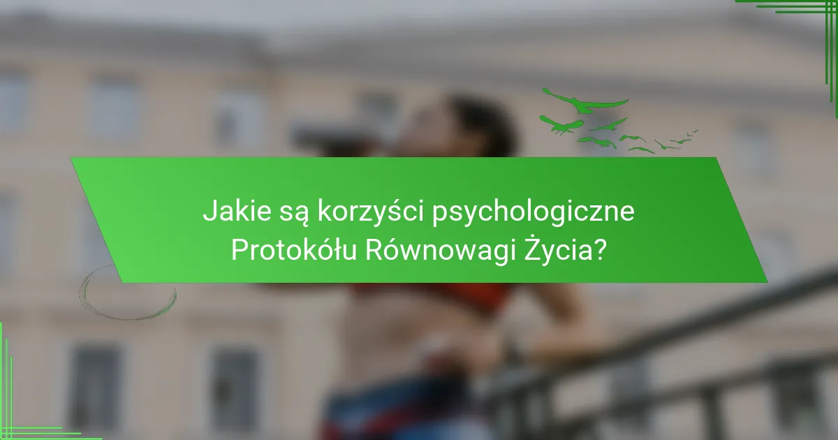 Jakie są korzyści psychologiczne Protokółu Równowagi Życia?