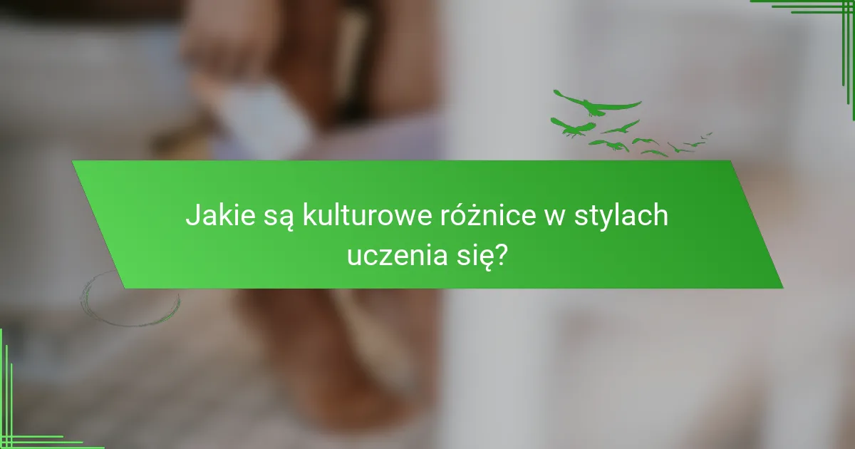 Jakie są kulturowe różnice w stylach uczenia się?