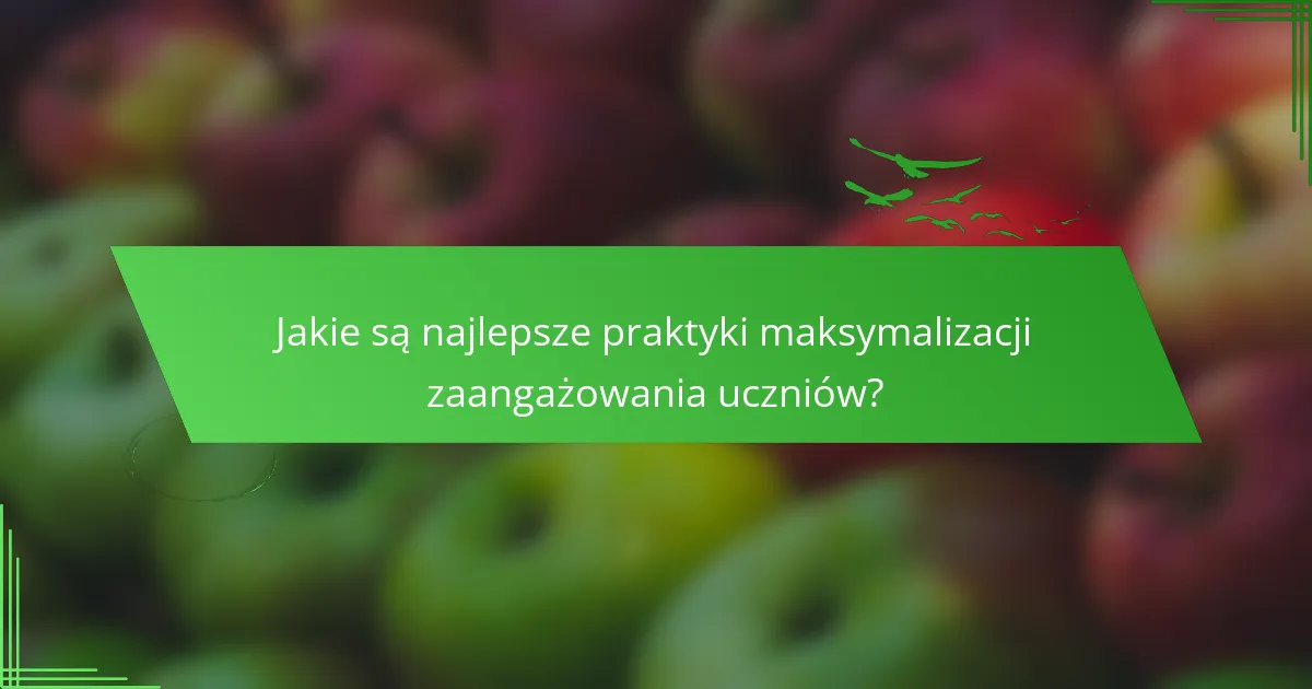 Jakie są najlepsze praktyki maksymalizacji zaangażowania uczniów?