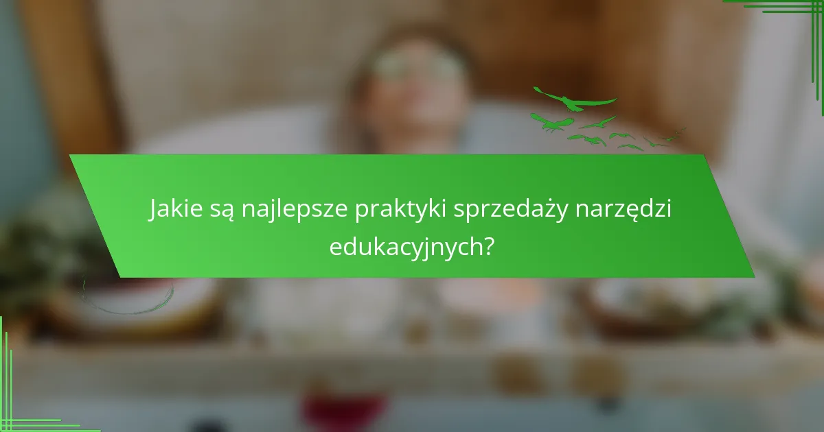 Jakie są najlepsze praktyki sprzedaży narzędzi edukacyjnych?