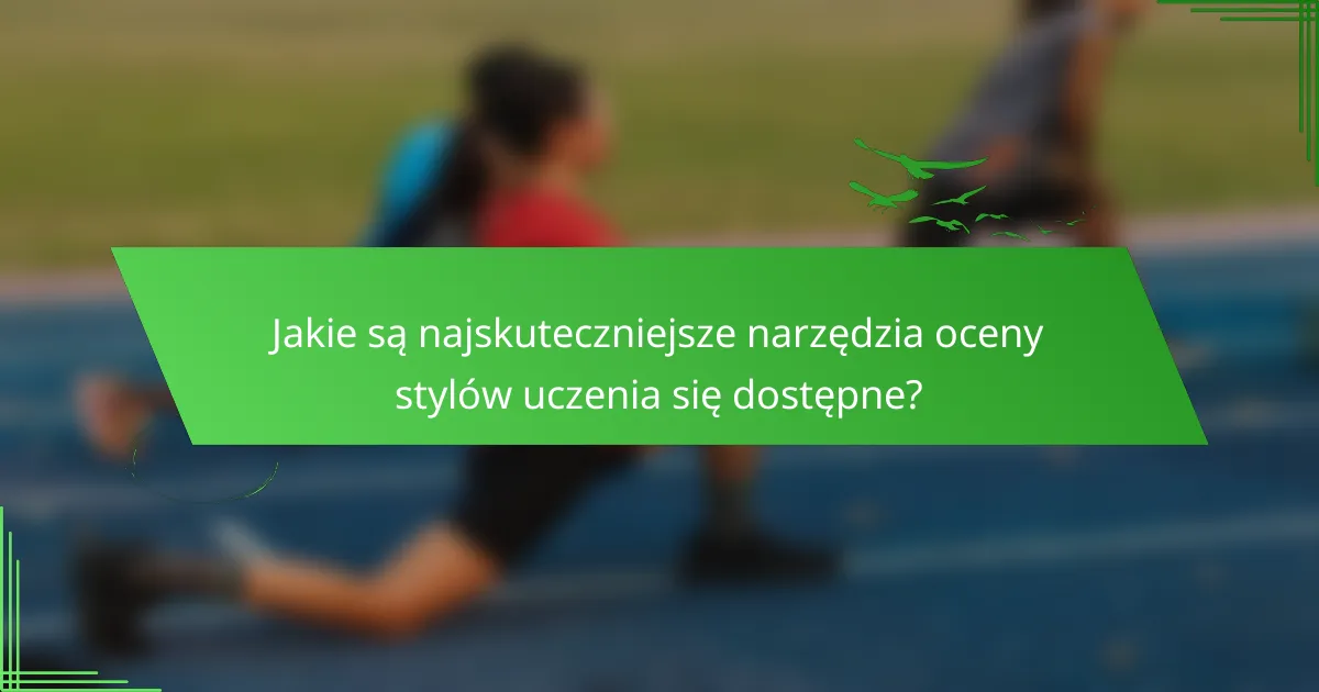 Jakie są najskuteczniejsze narzędzia oceny stylów uczenia się dostępne?