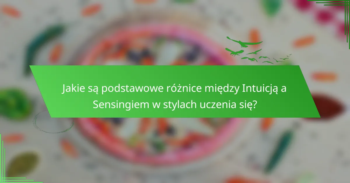 Jakie są podstawowe różnice między Intuicją a Sensingiem w stylach uczenia się?