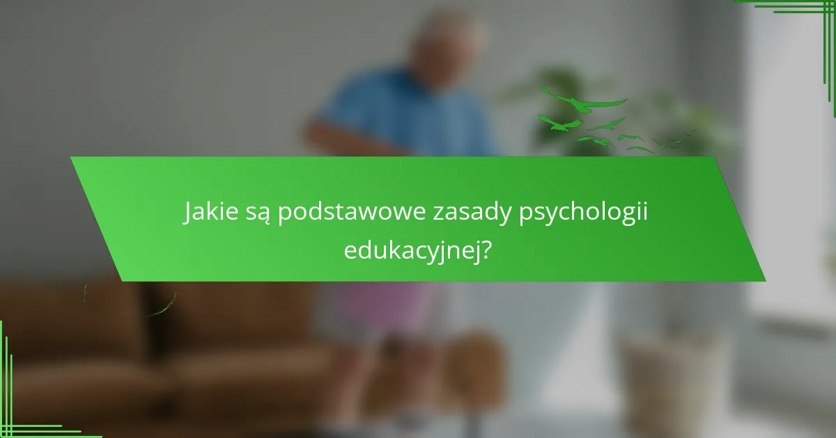 Jakie są podstawowe zasady psychologii edukacyjnej?