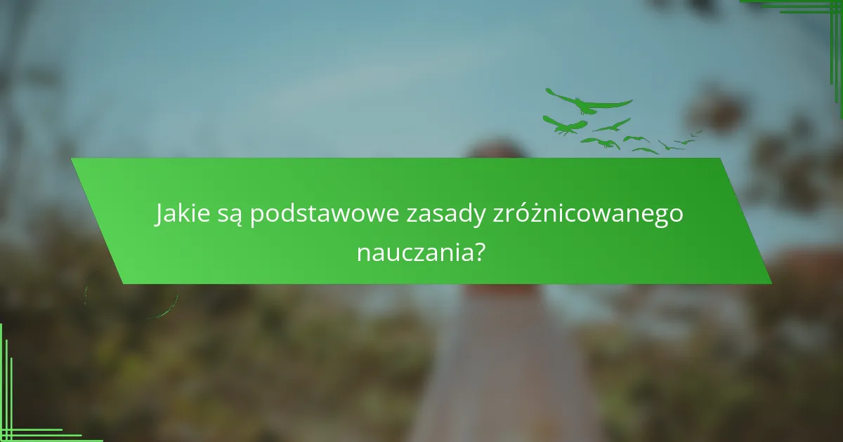 Jakie są podstawowe zasady zróżnicowanego nauczania?