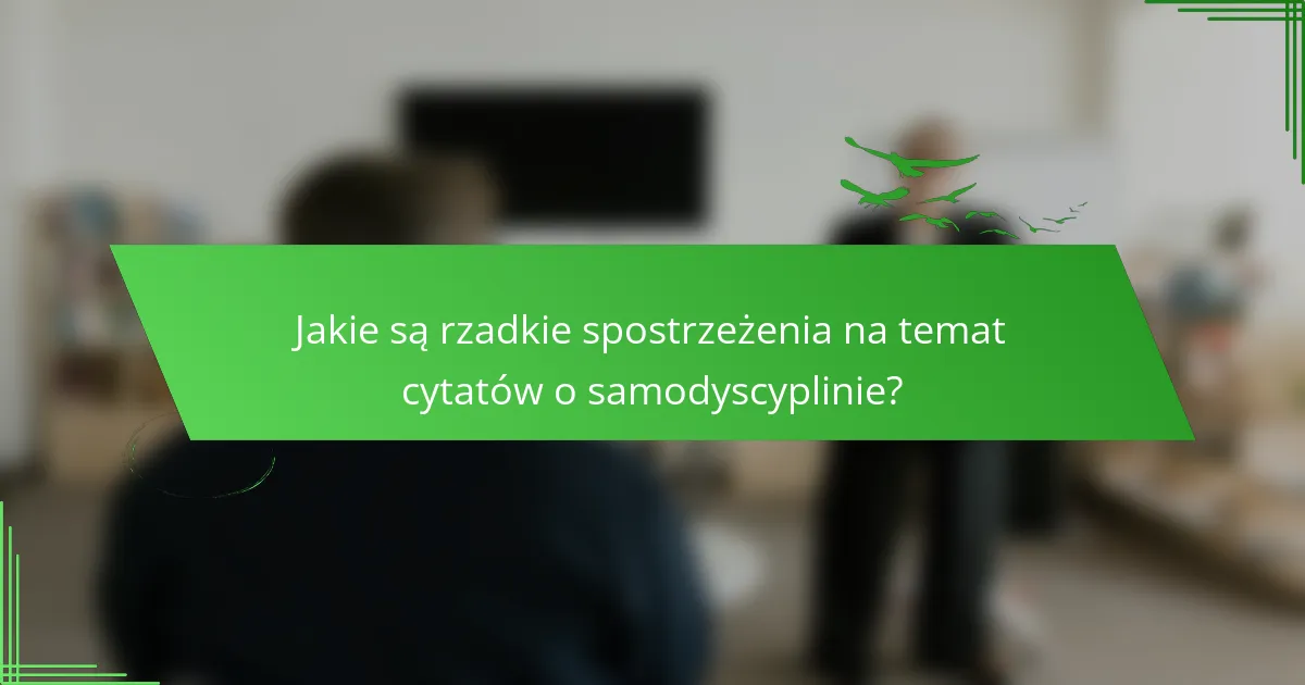 Jakie są rzadkie spostrzeżenia na temat cytatów o samodyscyplinie?
