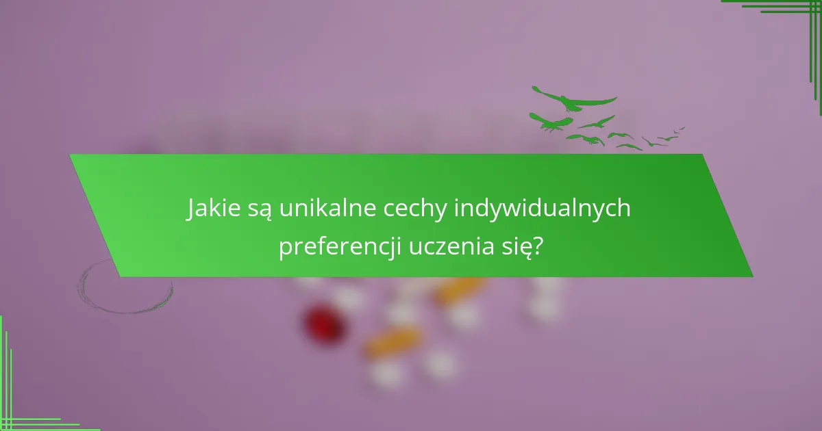 Jakie są unikalne cechy indywidualnych preferencji uczenia się?