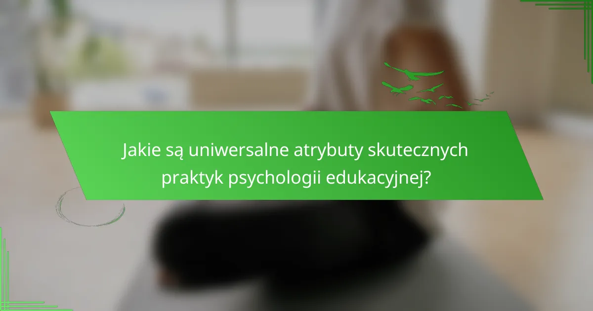 Jakie są uniwersalne atrybuty skutecznych praktyk psychologii edukacyjnej?