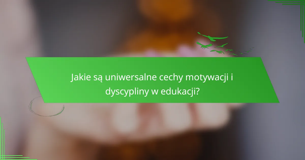 Jakie są uniwersalne cechy motywacji i dyscypliny w edukacji?