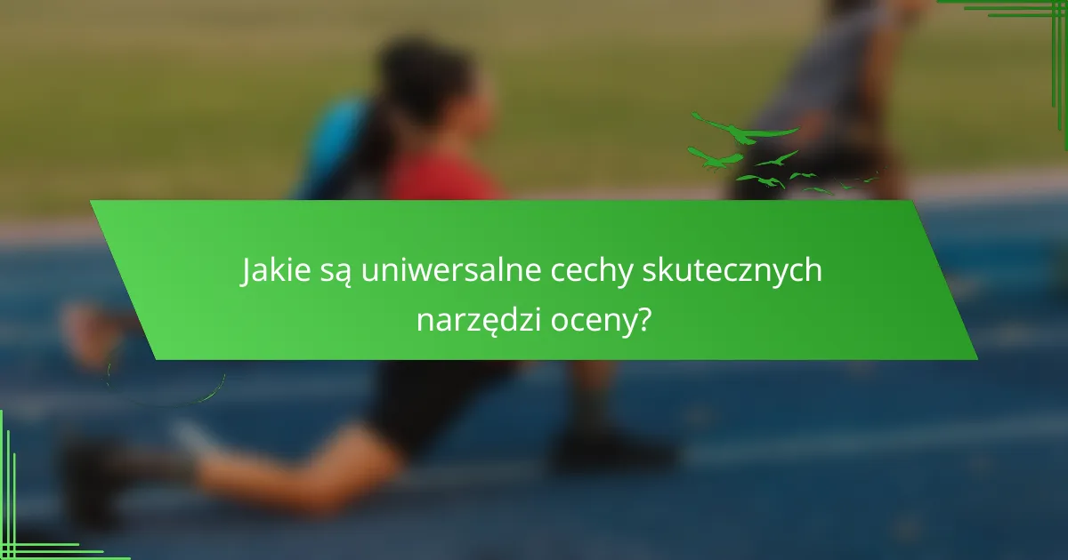 Jakie są uniwersalne cechy skutecznych narzędzi oceny?