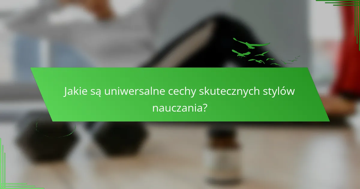 Jakie są uniwersalne cechy skutecznych stylów nauczania?