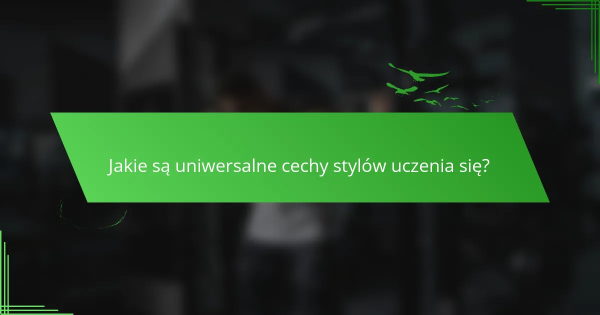 Jakie są uniwersalne cechy stylów uczenia się?