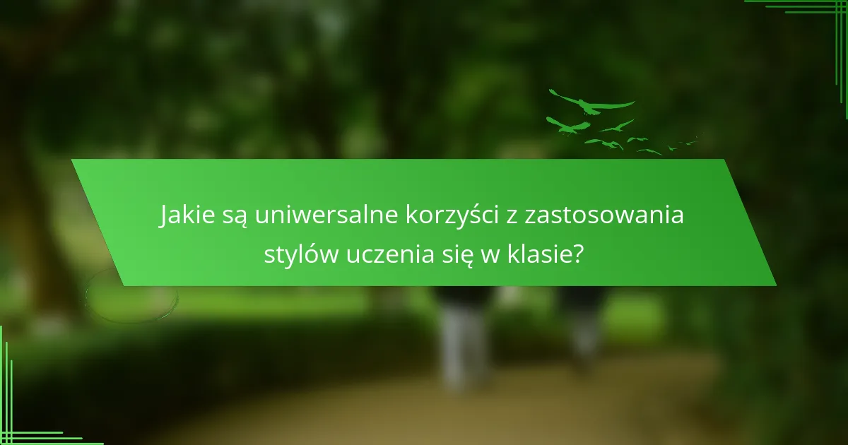 Jakie są uniwersalne korzyści z zastosowania stylów uczenia się w klasie?