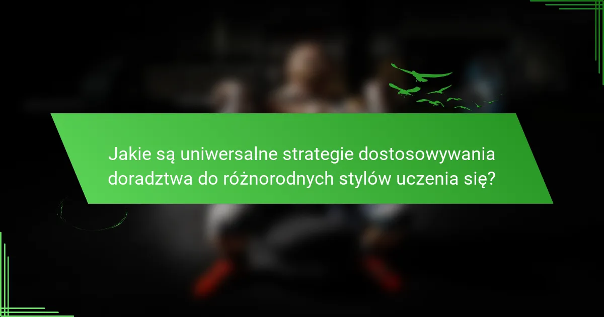 Jakie są uniwersalne strategie dostosowywania doradztwa do różnorodnych stylów uczenia się?