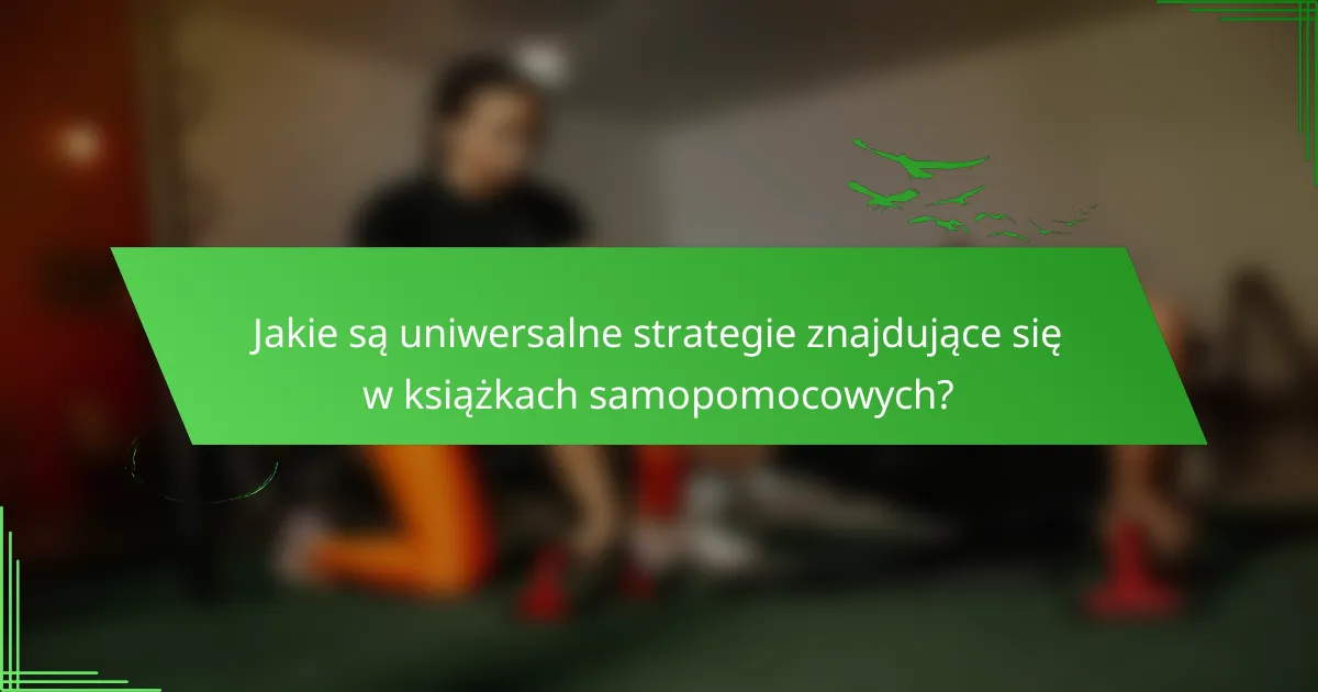 Jakie są uniwersalne strategie znajdujące się w książkach samopomocowych?
