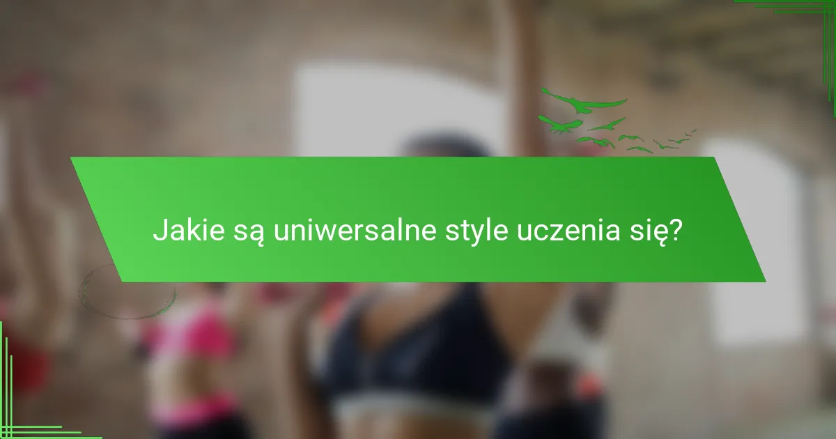 Jakie są uniwersalne style uczenia się?