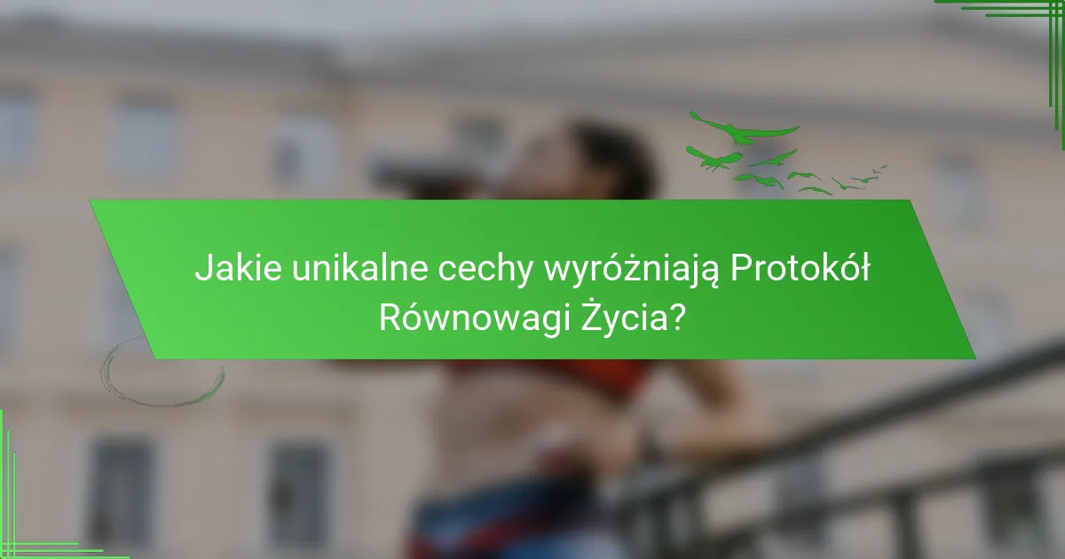 Jakie unikalne cechy wyróżniają Protokół Równowagi Życia?
