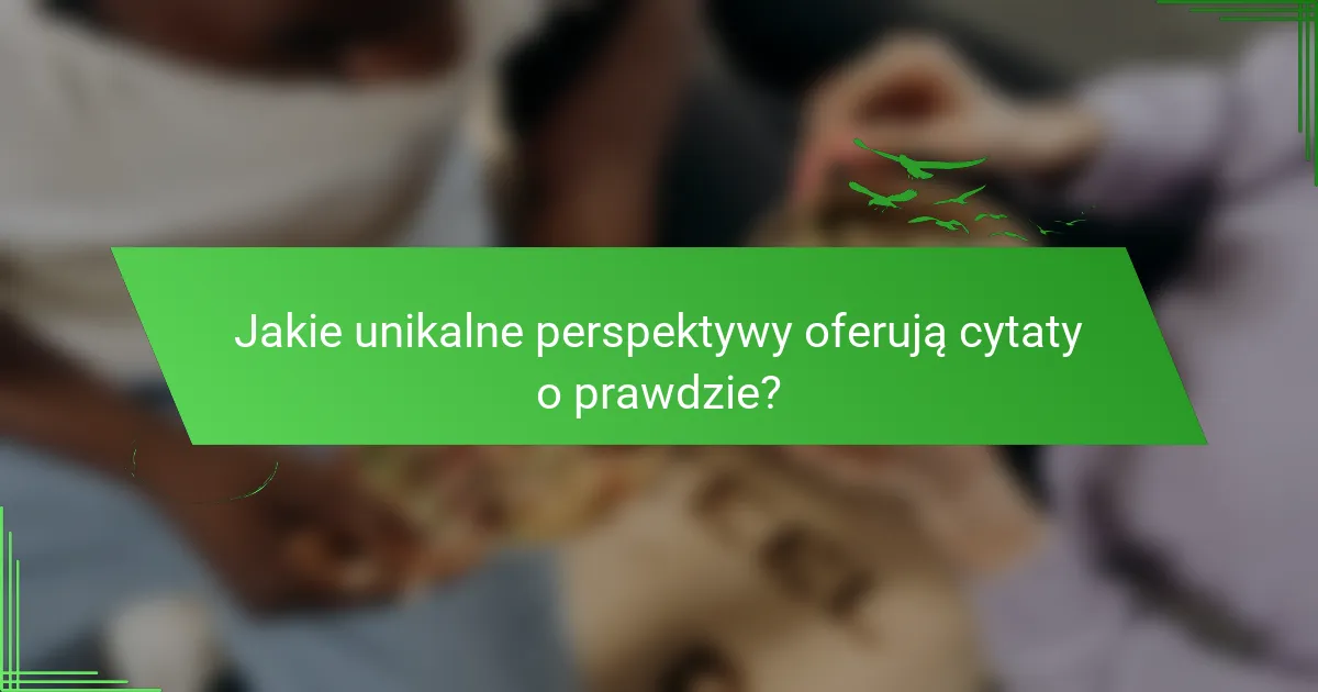 Jakie unikalne perspektywy oferują cytaty o prawdzie?
