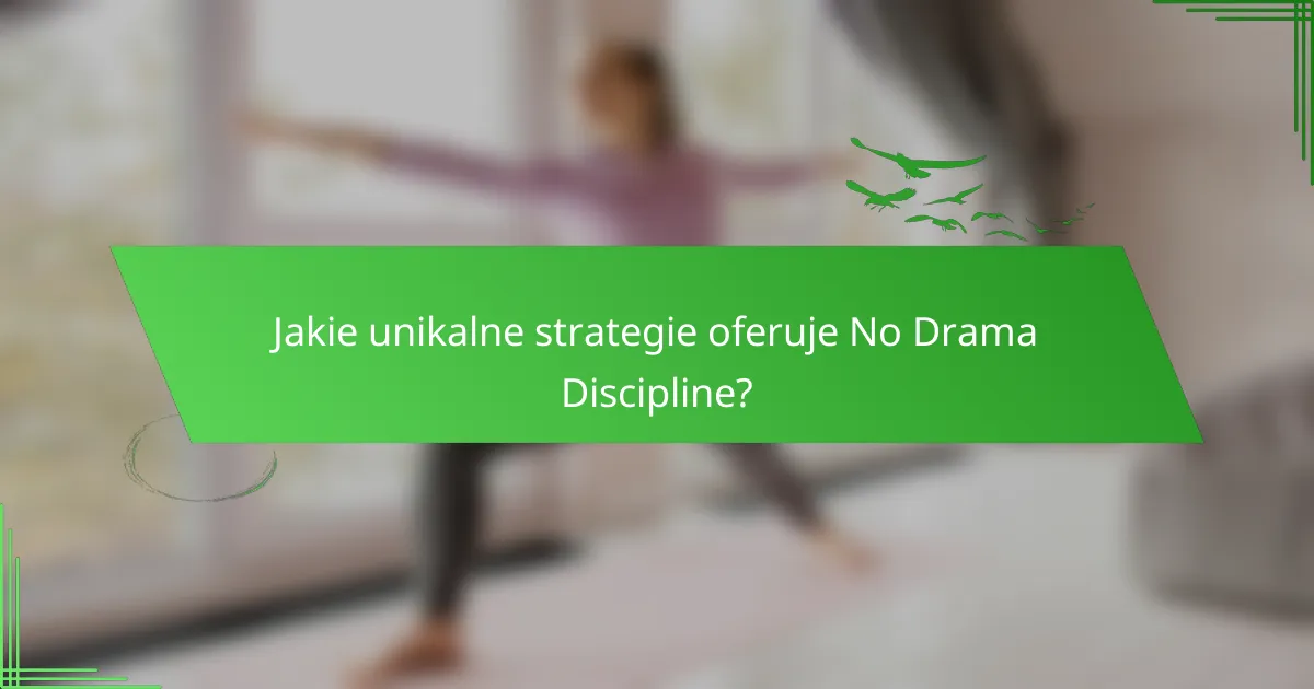 Jakie unikalne strategie oferuje No Drama Discipline?
