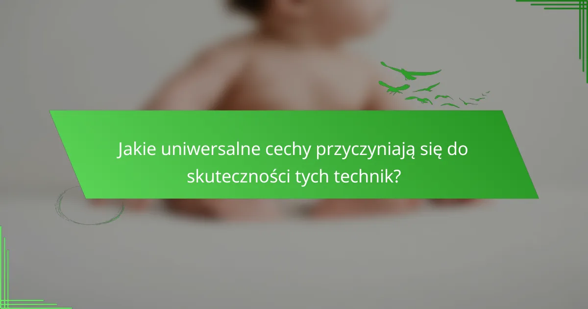 Jakie uniwersalne cechy przyczyniają się do skuteczności tych technik?