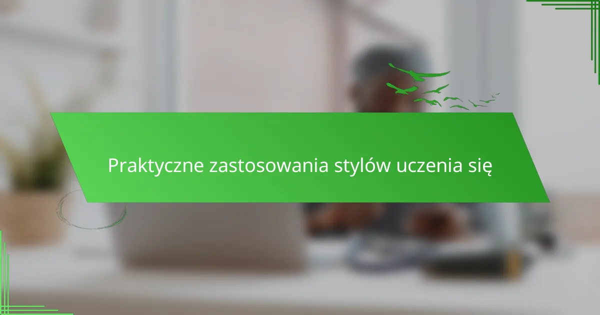 Praktyczne zastosowania stylów uczenia się